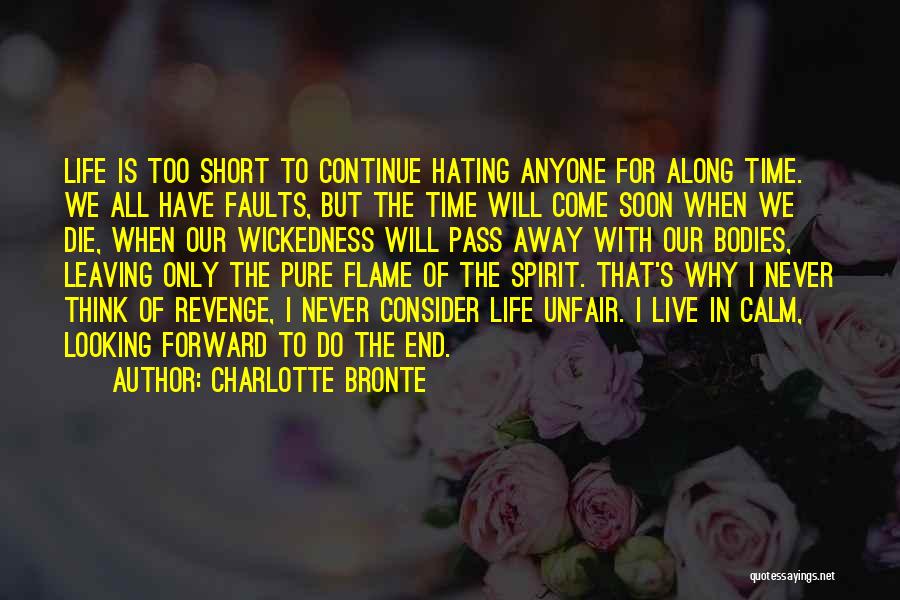 Charlotte Bronte Quotes: Life Is Too Short To Continue Hating Anyone For Along Time. We All Have Faults, But The Time Will Come