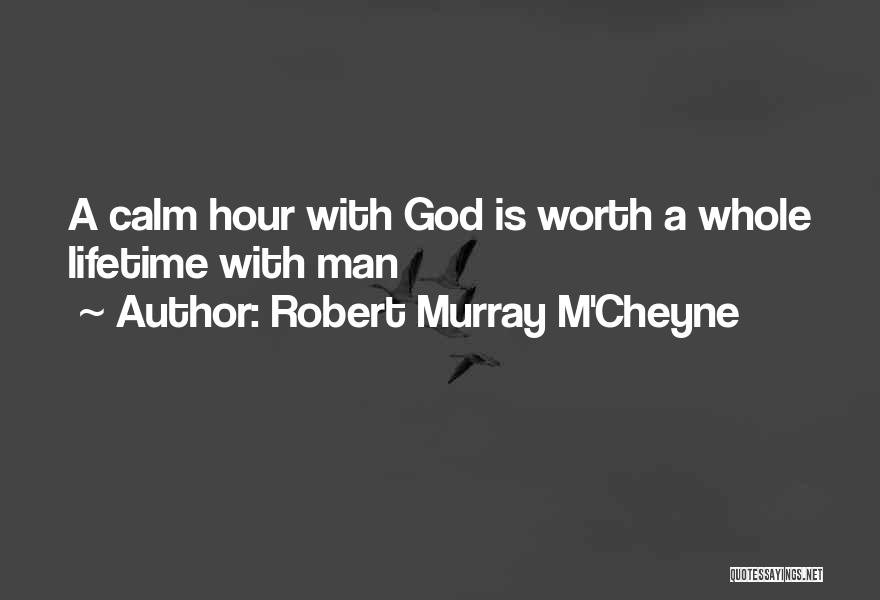 Robert Murray M'Cheyne Quotes: A Calm Hour With God Is Worth A Whole Lifetime With Man