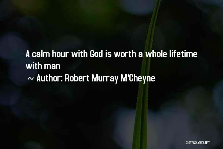 Robert Murray M'Cheyne Quotes: A Calm Hour With God Is Worth A Whole Lifetime With Man