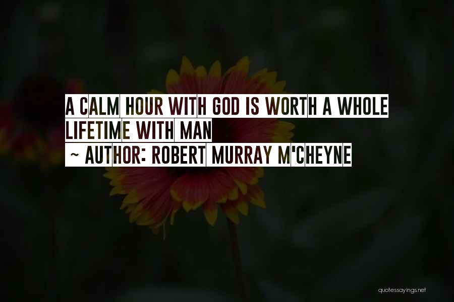 Robert Murray M'Cheyne Quotes: A Calm Hour With God Is Worth A Whole Lifetime With Man