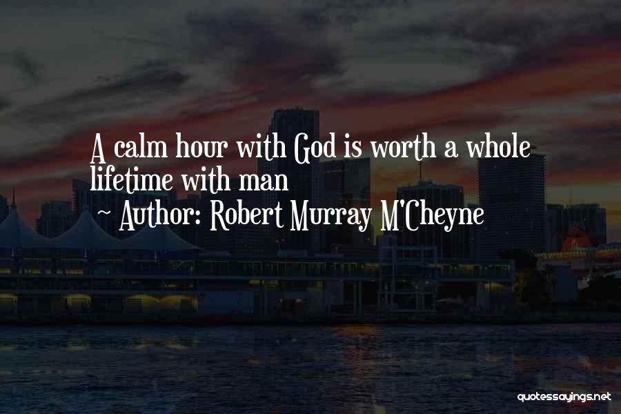 Robert Murray M'Cheyne Quotes: A Calm Hour With God Is Worth A Whole Lifetime With Man