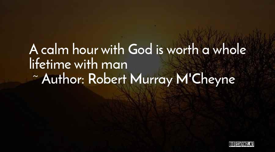 Robert Murray M'Cheyne Quotes: A Calm Hour With God Is Worth A Whole Lifetime With Man