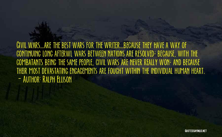 Ralph Ellison Quotes: Civil Wars...are The Best Wars For The Writer...because They Have A Way Of Continuing Long Afterwl Wars Between Nations Are