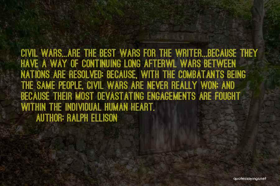 Ralph Ellison Quotes: Civil Wars...are The Best Wars For The Writer...because They Have A Way Of Continuing Long Afterwl Wars Between Nations Are