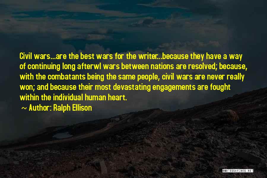 Ralph Ellison Quotes: Civil Wars...are The Best Wars For The Writer...because They Have A Way Of Continuing Long Afterwl Wars Between Nations Are