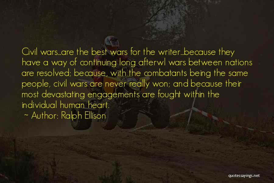 Ralph Ellison Quotes: Civil Wars...are The Best Wars For The Writer...because They Have A Way Of Continuing Long Afterwl Wars Between Nations Are