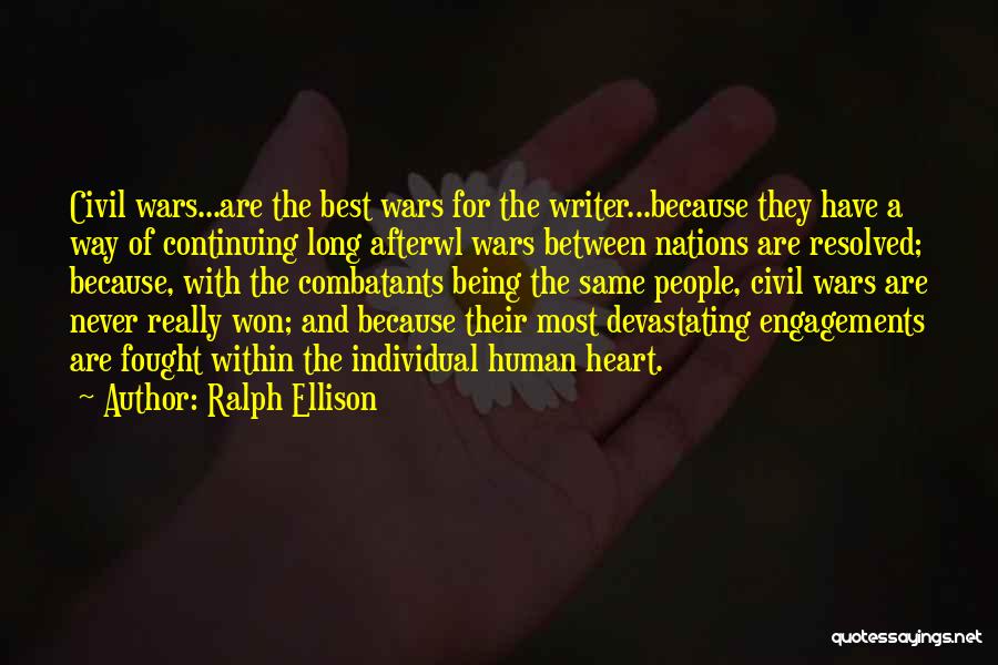 Ralph Ellison Quotes: Civil Wars...are The Best Wars For The Writer...because They Have A Way Of Continuing Long Afterwl Wars Between Nations Are