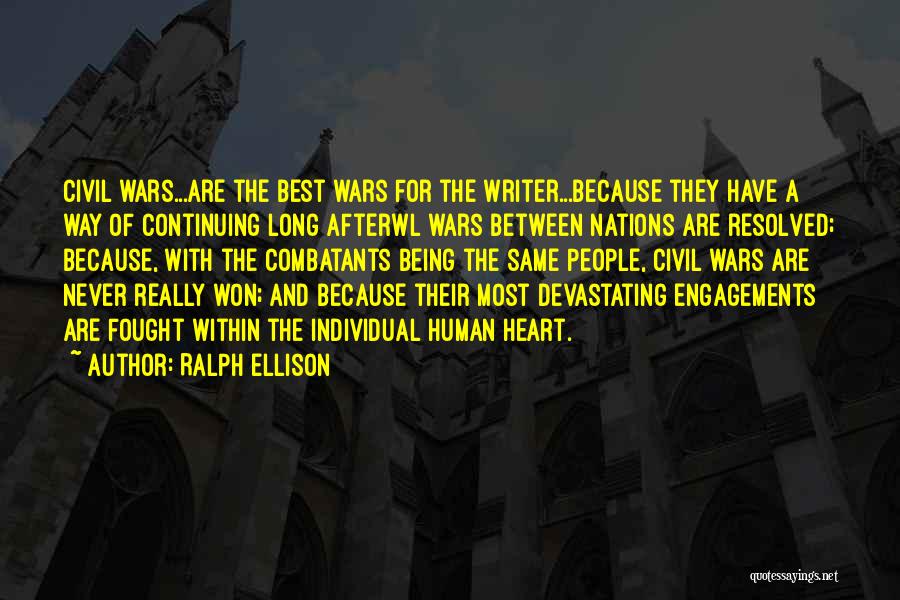 Ralph Ellison Quotes: Civil Wars...are The Best Wars For The Writer...because They Have A Way Of Continuing Long Afterwl Wars Between Nations Are