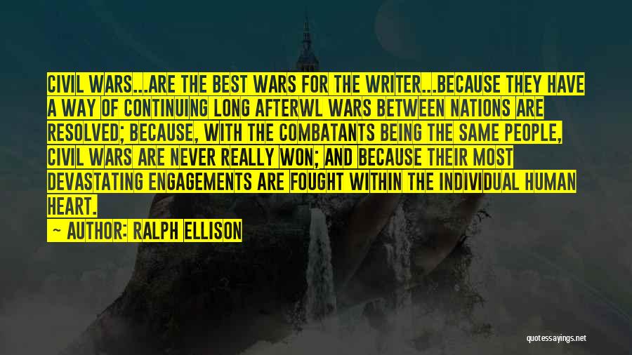 Ralph Ellison Quotes: Civil Wars...are The Best Wars For The Writer...because They Have A Way Of Continuing Long Afterwl Wars Between Nations Are
