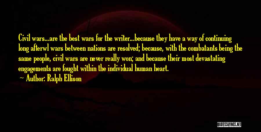 Ralph Ellison Quotes: Civil Wars...are The Best Wars For The Writer...because They Have A Way Of Continuing Long Afterwl Wars Between Nations Are