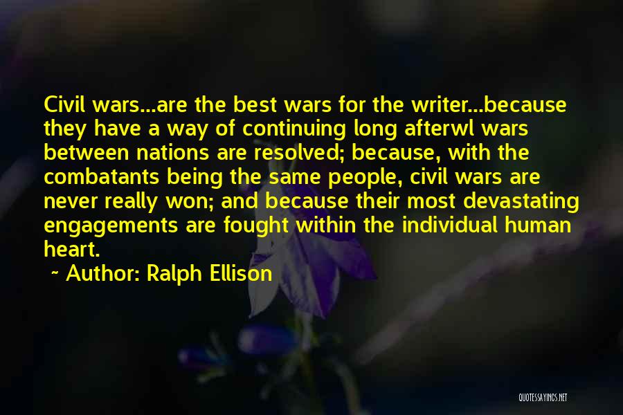 Ralph Ellison Quotes: Civil Wars...are The Best Wars For The Writer...because They Have A Way Of Continuing Long Afterwl Wars Between Nations Are