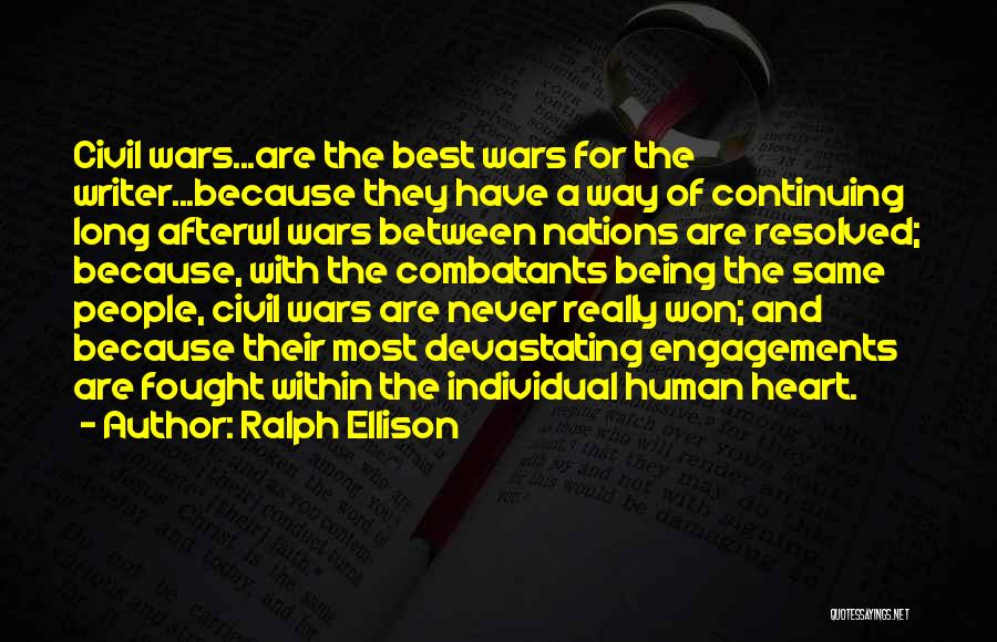 Ralph Ellison Quotes: Civil Wars...are The Best Wars For The Writer...because They Have A Way Of Continuing Long Afterwl Wars Between Nations Are