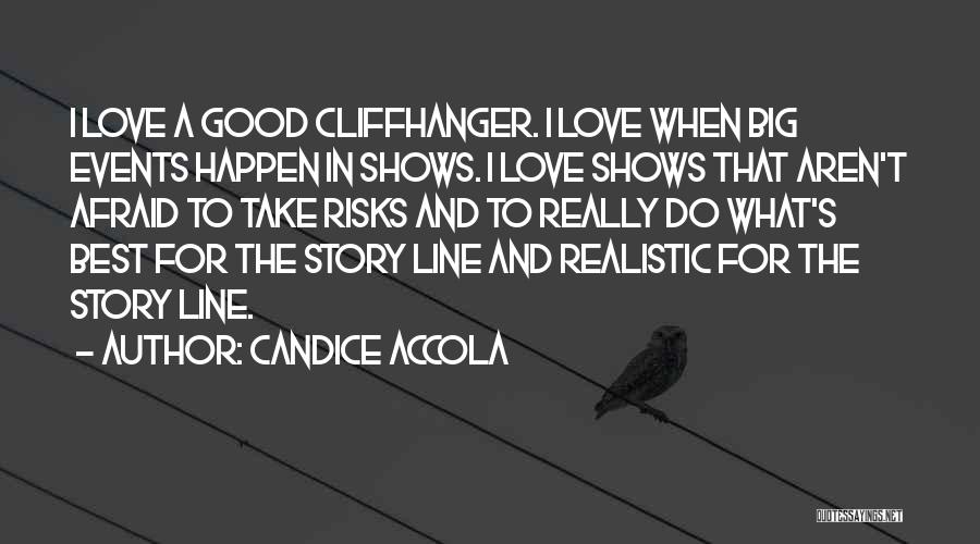Candice Accola Quotes: I Love A Good Cliffhanger. I Love When Big Events Happen In Shows. I Love Shows That Aren't Afraid To