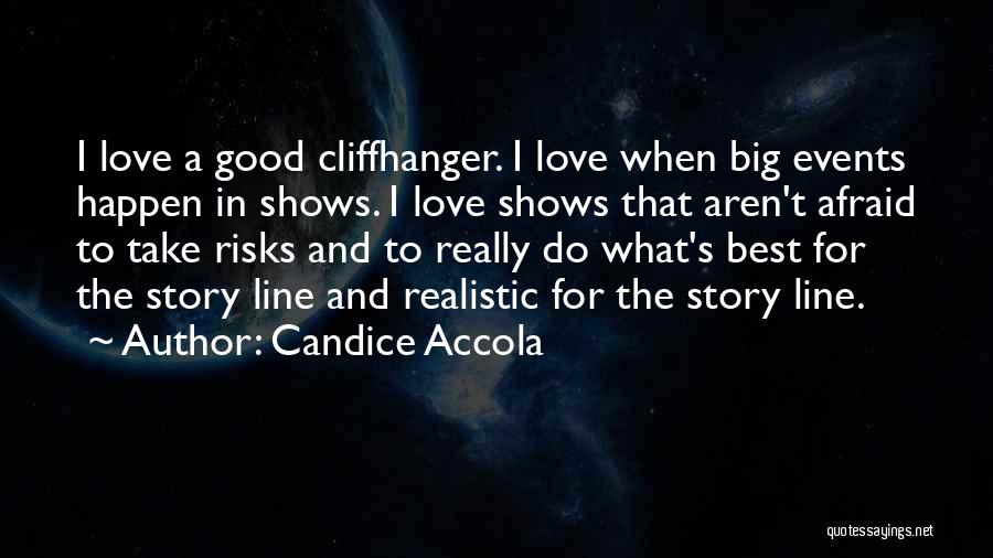 Candice Accola Quotes: I Love A Good Cliffhanger. I Love When Big Events Happen In Shows. I Love Shows That Aren't Afraid To