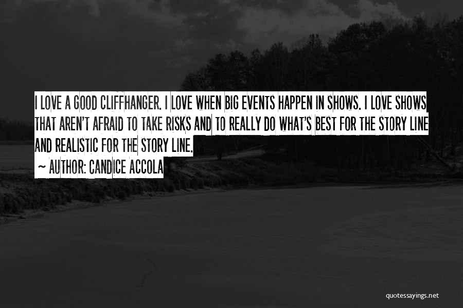 Candice Accola Quotes: I Love A Good Cliffhanger. I Love When Big Events Happen In Shows. I Love Shows That Aren't Afraid To