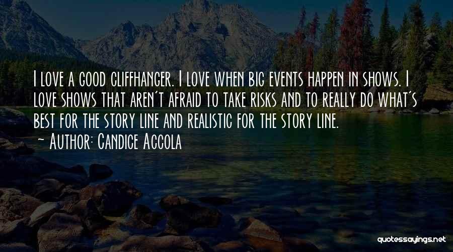 Candice Accola Quotes: I Love A Good Cliffhanger. I Love When Big Events Happen In Shows. I Love Shows That Aren't Afraid To