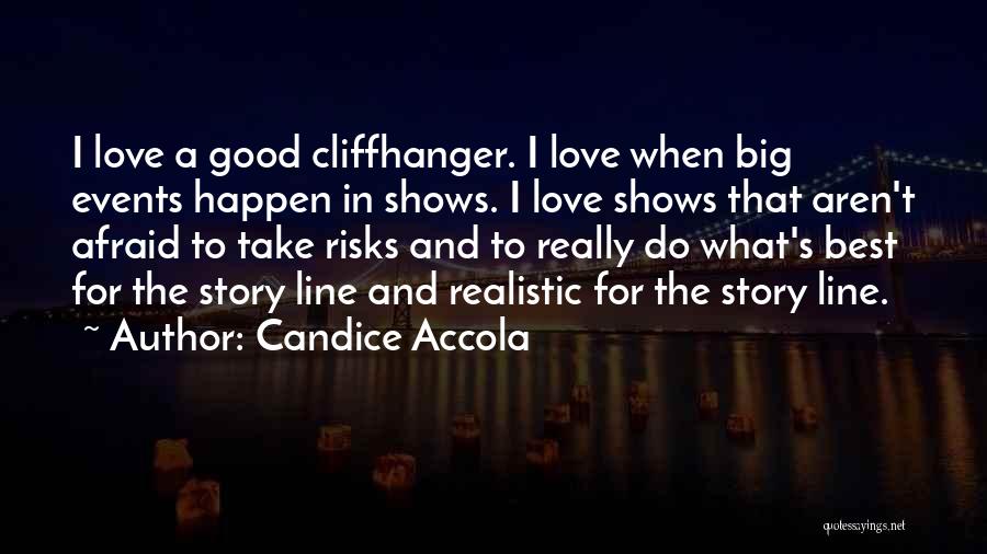 Candice Accola Quotes: I Love A Good Cliffhanger. I Love When Big Events Happen In Shows. I Love Shows That Aren't Afraid To