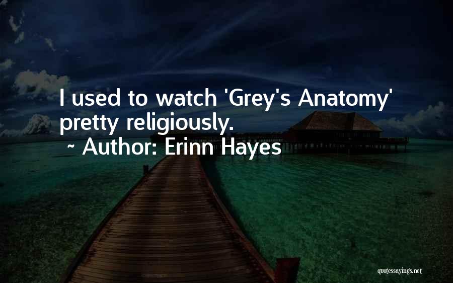 Erinn Hayes Quotes: I Used To Watch 'grey's Anatomy' Pretty Religiously.