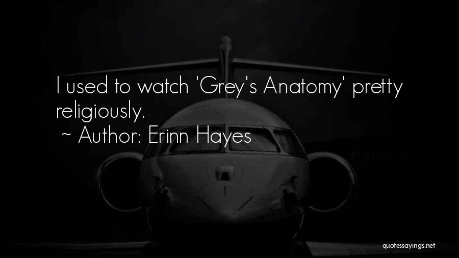 Erinn Hayes Quotes: I Used To Watch 'grey's Anatomy' Pretty Religiously.
