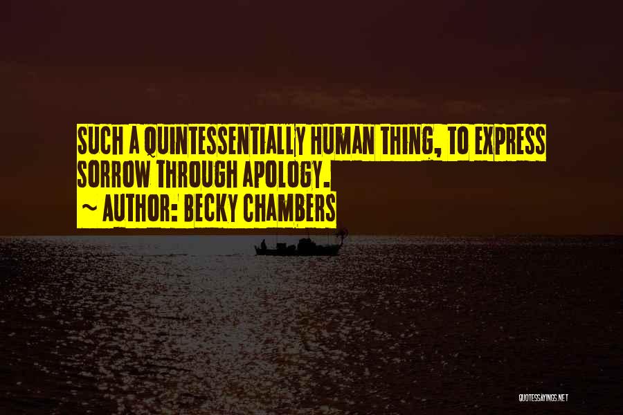 Becky Chambers Quotes: Such A Quintessentially Human Thing, To Express Sorrow Through Apology.