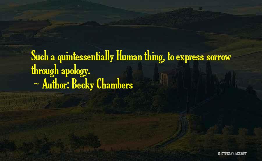 Becky Chambers Quotes: Such A Quintessentially Human Thing, To Express Sorrow Through Apology.