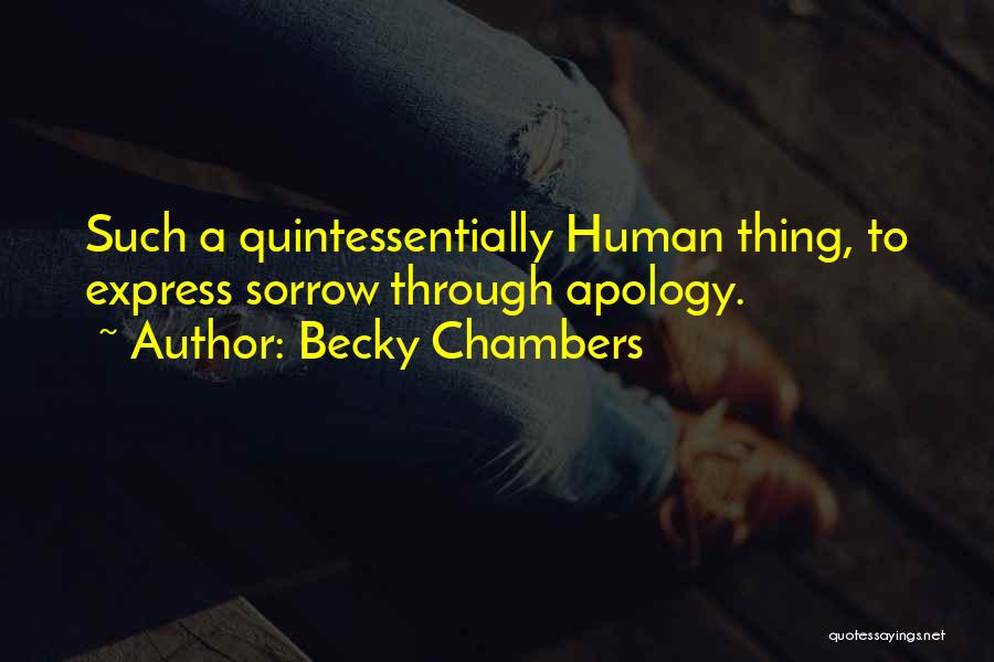 Becky Chambers Quotes: Such A Quintessentially Human Thing, To Express Sorrow Through Apology.