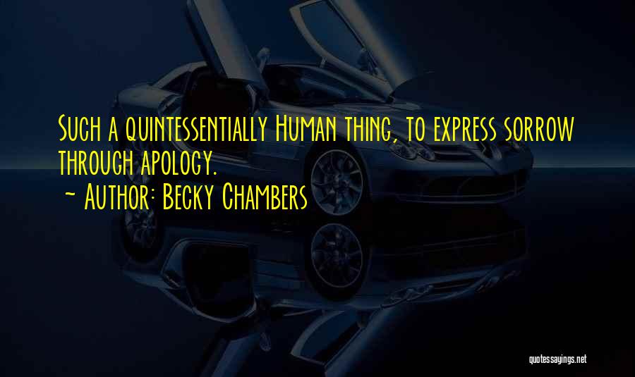 Becky Chambers Quotes: Such A Quintessentially Human Thing, To Express Sorrow Through Apology.