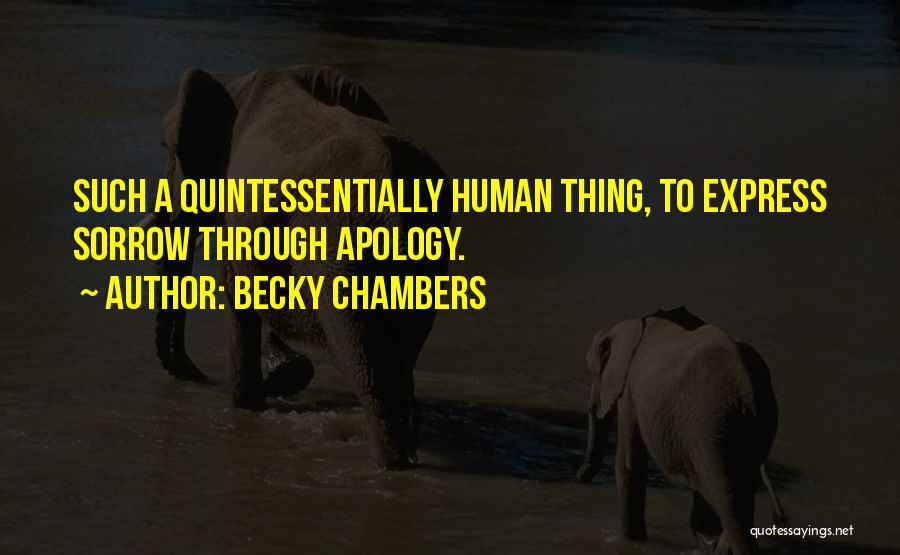 Becky Chambers Quotes: Such A Quintessentially Human Thing, To Express Sorrow Through Apology.