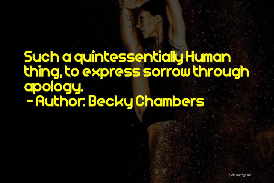 Becky Chambers Quotes: Such A Quintessentially Human Thing, To Express Sorrow Through Apology.