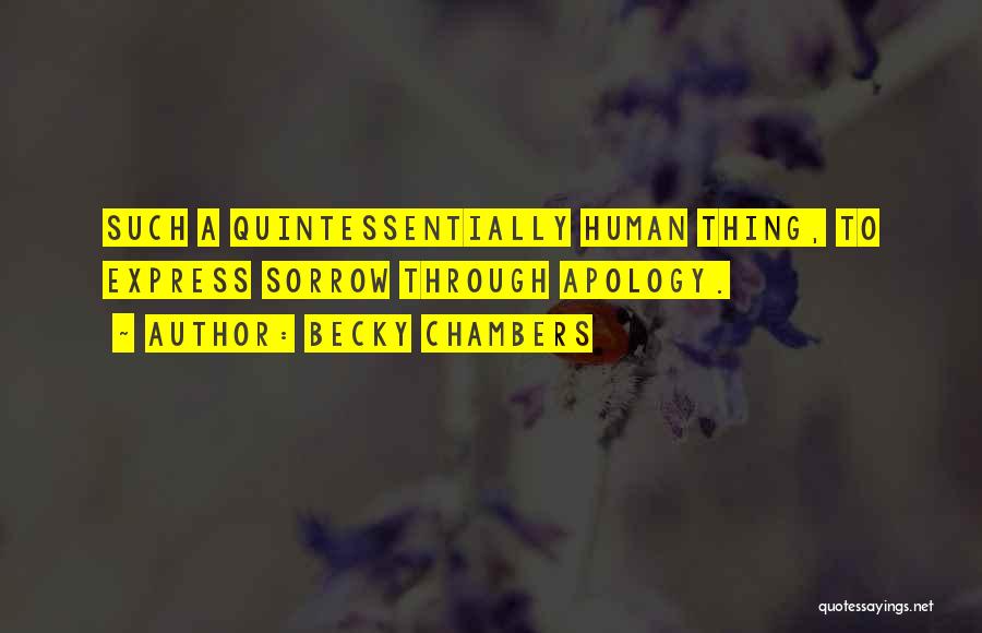 Becky Chambers Quotes: Such A Quintessentially Human Thing, To Express Sorrow Through Apology.