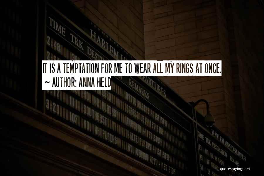 Anna Held Quotes: It Is A Temptation For Me To Wear All My Rings At Once.