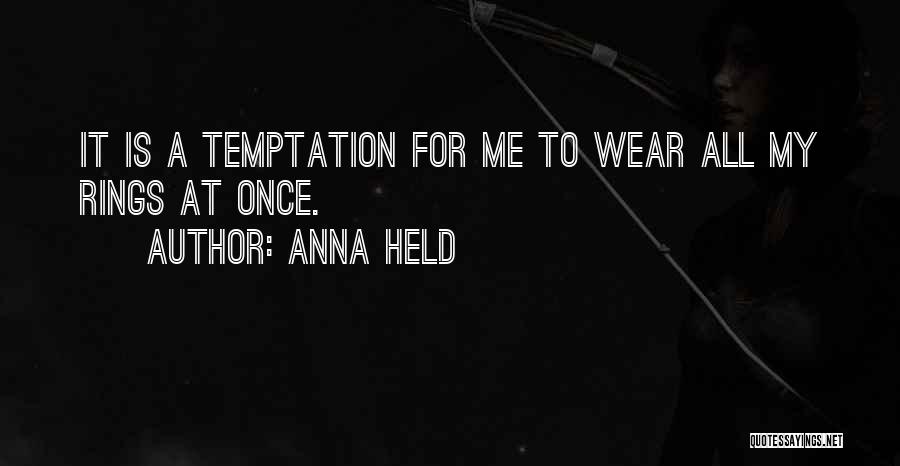 Anna Held Quotes: It Is A Temptation For Me To Wear All My Rings At Once.