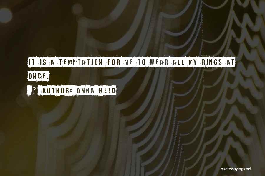 Anna Held Quotes: It Is A Temptation For Me To Wear All My Rings At Once.