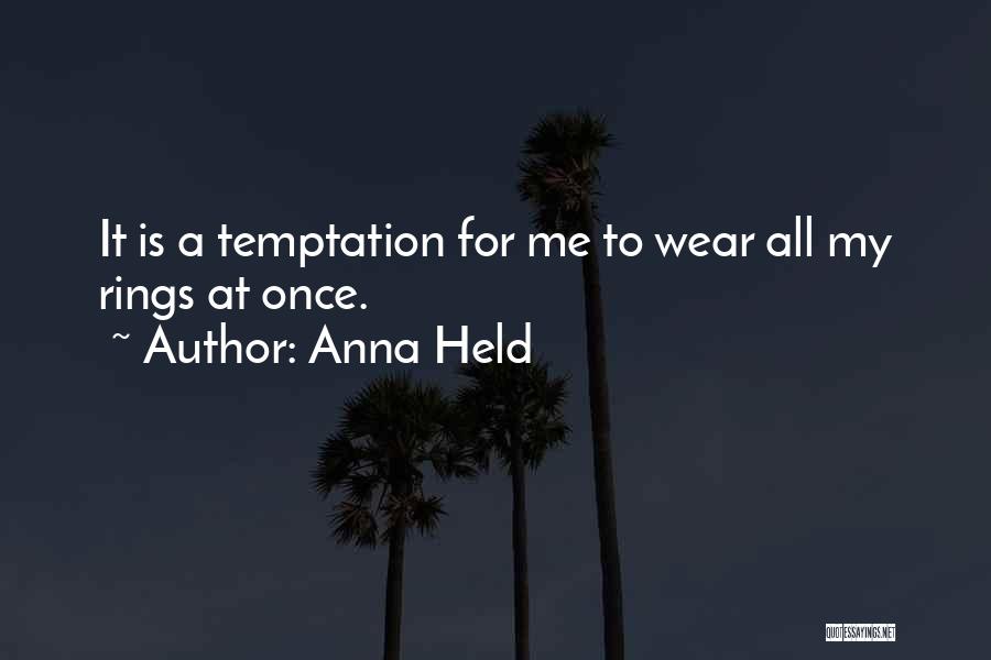 Anna Held Quotes: It Is A Temptation For Me To Wear All My Rings At Once.