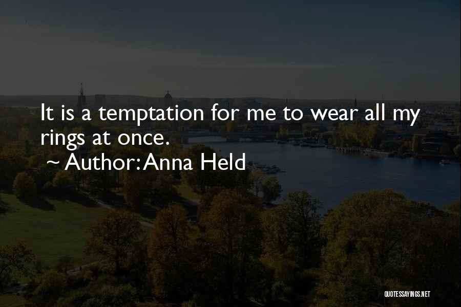Anna Held Quotes: It Is A Temptation For Me To Wear All My Rings At Once.