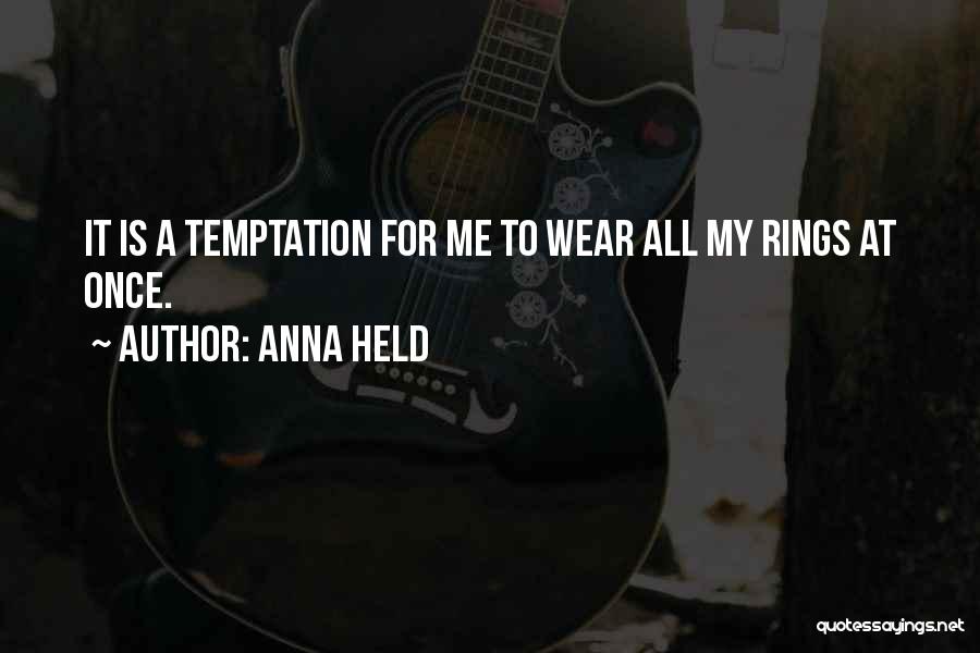 Anna Held Quotes: It Is A Temptation For Me To Wear All My Rings At Once.