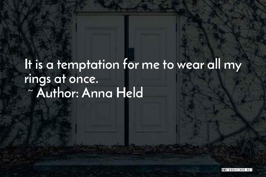 Anna Held Quotes: It Is A Temptation For Me To Wear All My Rings At Once.