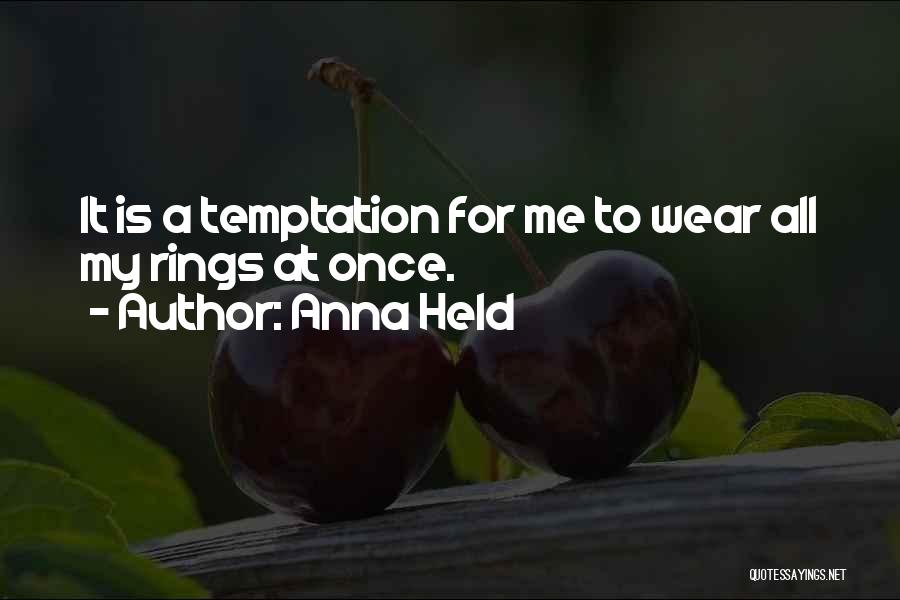 Anna Held Quotes: It Is A Temptation For Me To Wear All My Rings At Once.