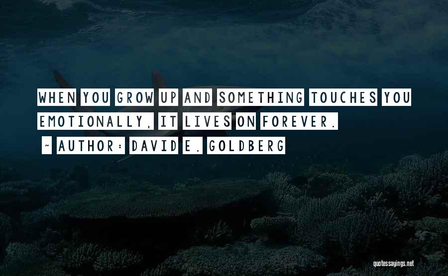 David E. Goldberg Quotes: When You Grow Up And Something Touches You Emotionally, It Lives On Forever.