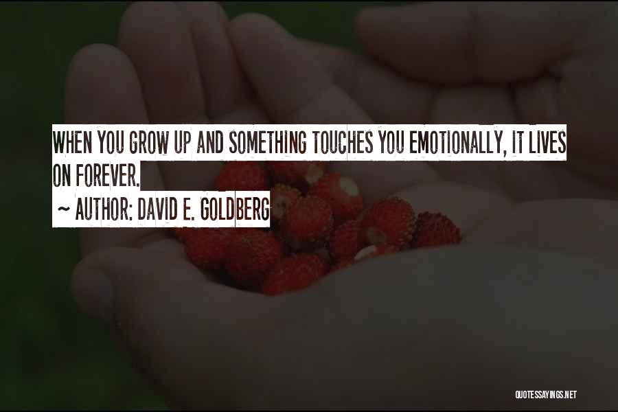 David E. Goldberg Quotes: When You Grow Up And Something Touches You Emotionally, It Lives On Forever.
