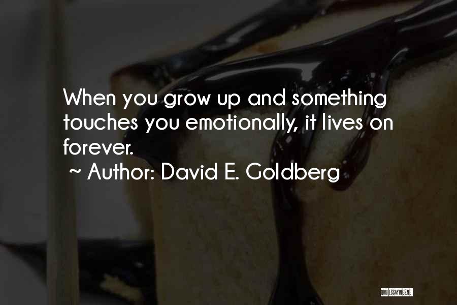 David E. Goldberg Quotes: When You Grow Up And Something Touches You Emotionally, It Lives On Forever.