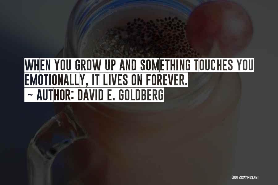 David E. Goldberg Quotes: When You Grow Up And Something Touches You Emotionally, It Lives On Forever.