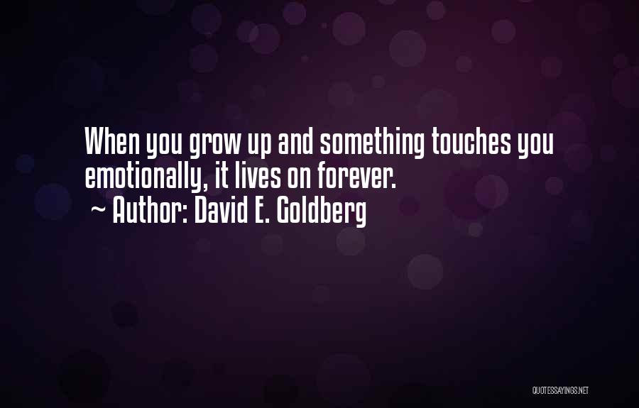 David E. Goldberg Quotes: When You Grow Up And Something Touches You Emotionally, It Lives On Forever.
