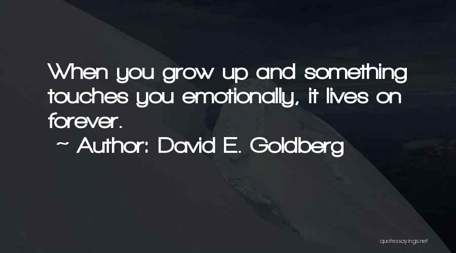 David E. Goldberg Quotes: When You Grow Up And Something Touches You Emotionally, It Lives On Forever.
