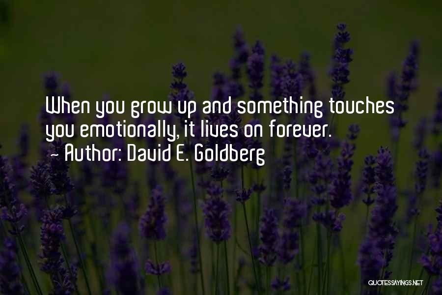 David E. Goldberg Quotes: When You Grow Up And Something Touches You Emotionally, It Lives On Forever.