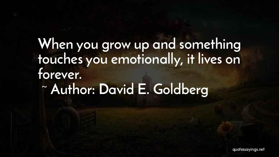 David E. Goldberg Quotes: When You Grow Up And Something Touches You Emotionally, It Lives On Forever.