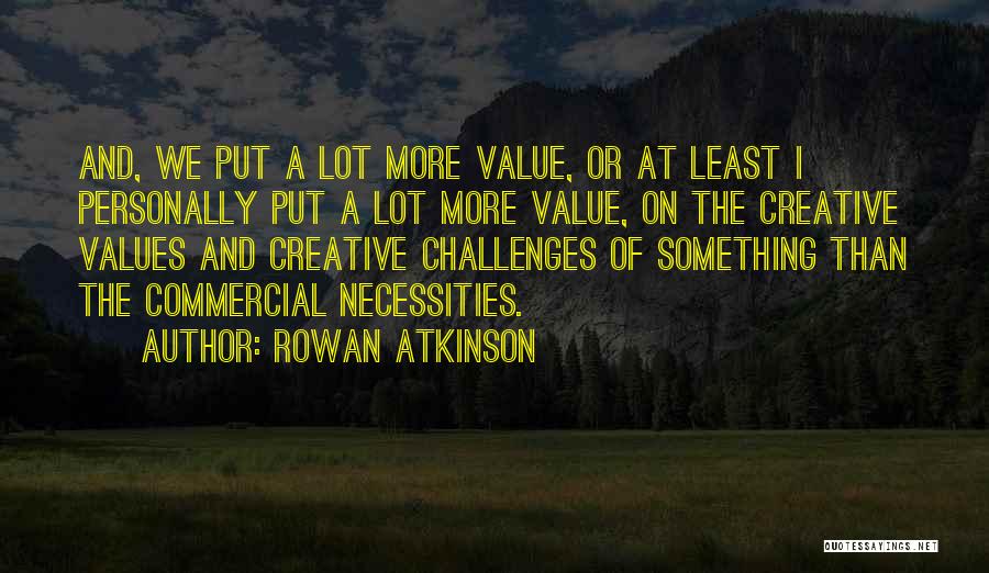 Rowan Atkinson Quotes: And, We Put A Lot More Value, Or At Least I Personally Put A Lot More Value, On The Creative