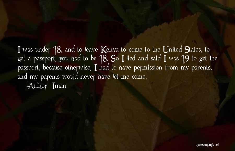 Iman Quotes: I Was Under 18, And To Leave Kenya To Come To The United States, To Get A Passport, You Had