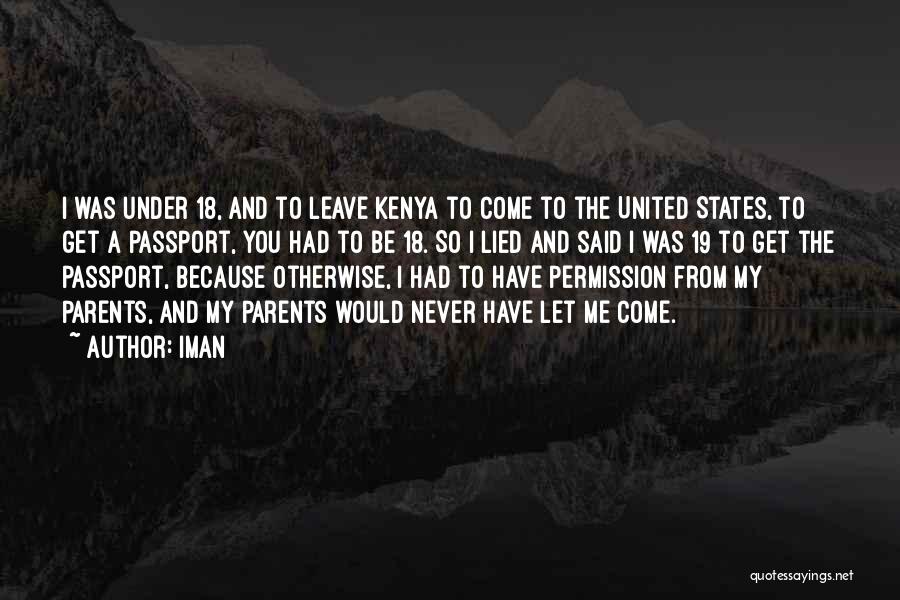 Iman Quotes: I Was Under 18, And To Leave Kenya To Come To The United States, To Get A Passport, You Had