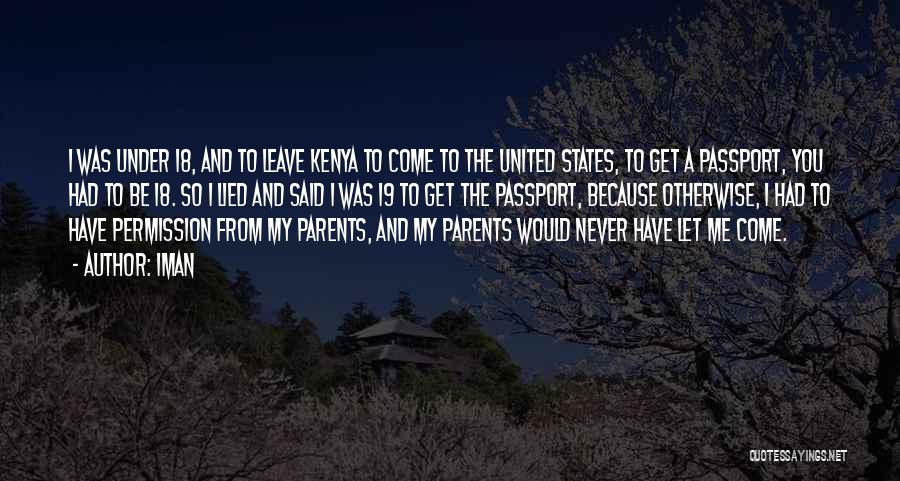 Iman Quotes: I Was Under 18, And To Leave Kenya To Come To The United States, To Get A Passport, You Had